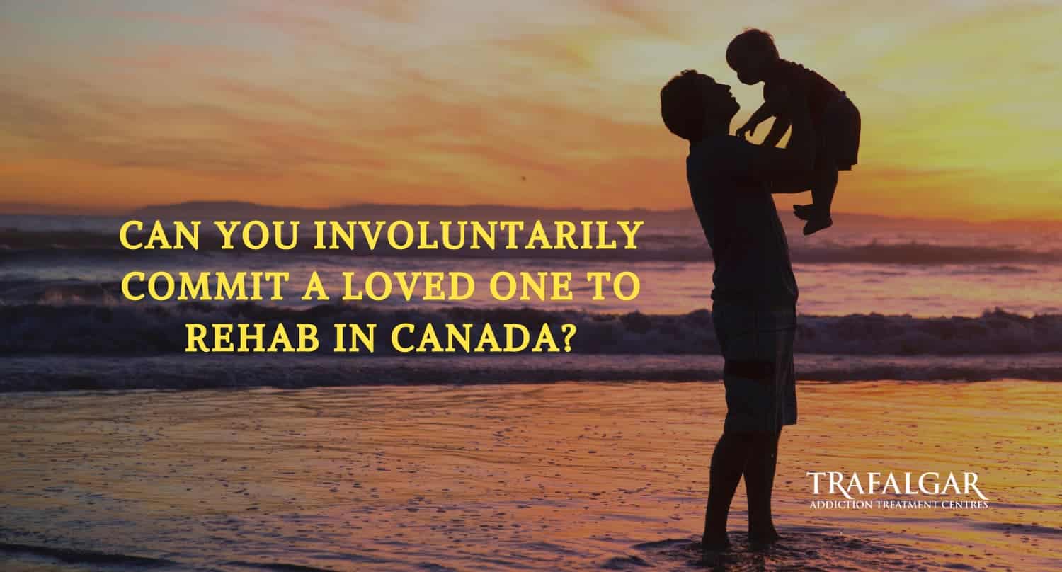 Can You Involuntarily Commit a Loved One to Rehab In Canada?