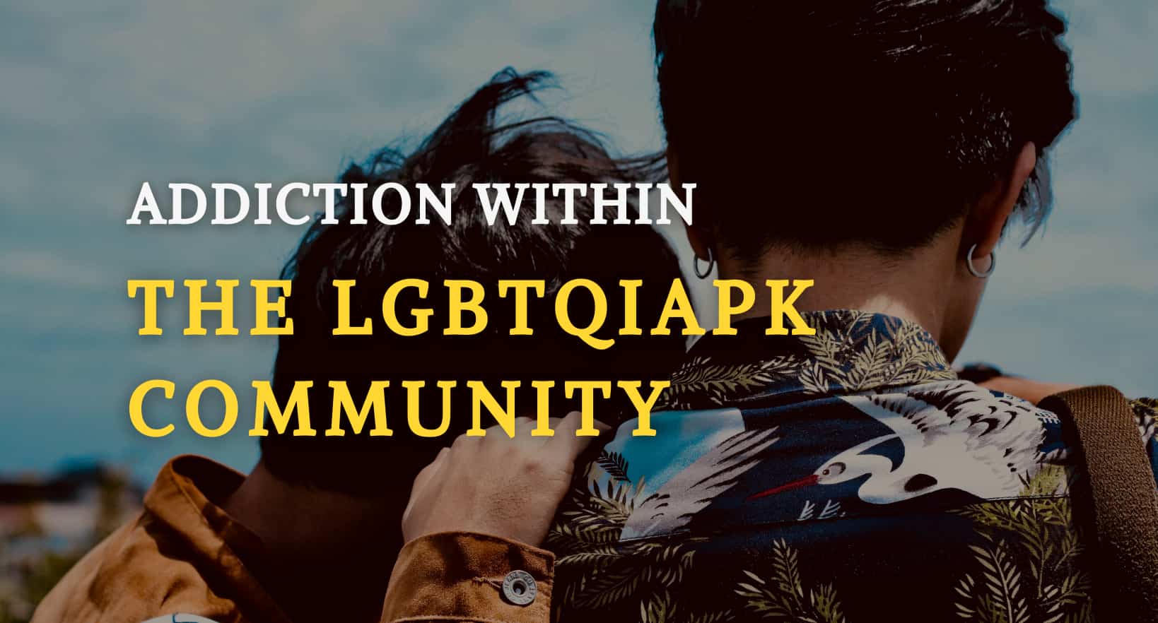 Two members who suffer from addiction in the LGBTQIAPK community.
