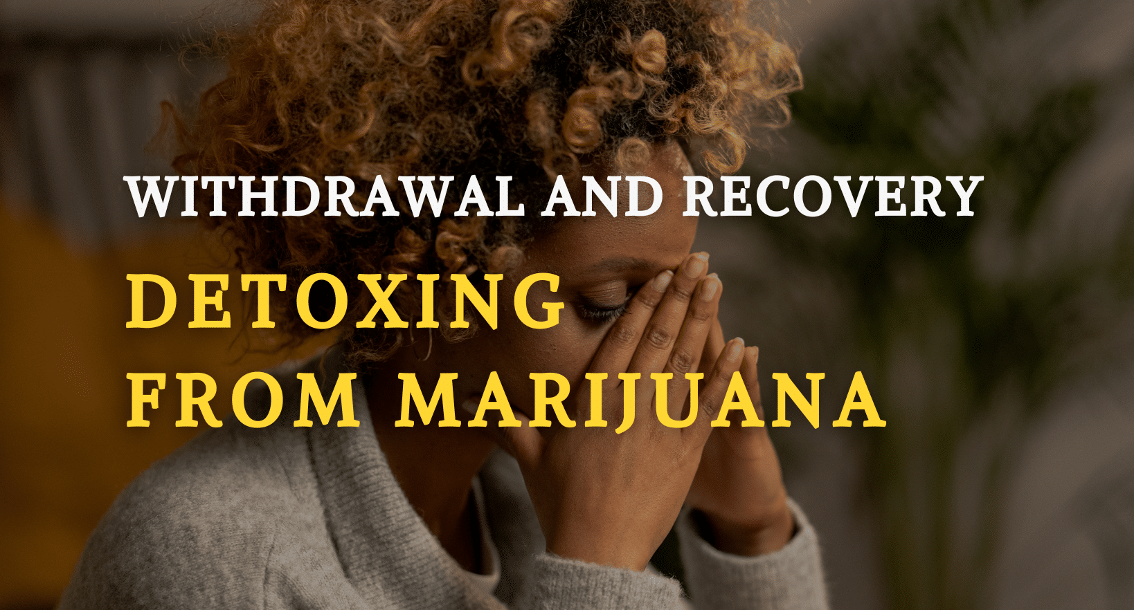 Detoxing from Marijuana: Withdrawal and Recovery